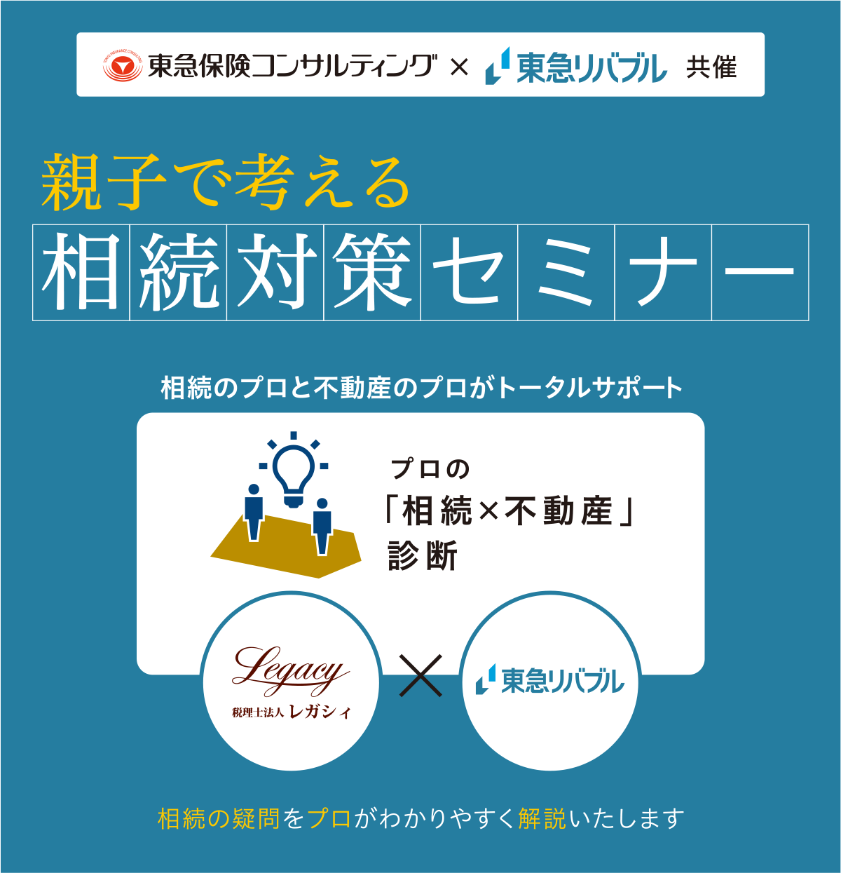 親子で考える相続対策セミナー　相続のプロと不動産のプロがトータルサポート　プロの『相続×不動産』診断　税理士法人レガシィ×東急リバブル　相続の疑問をプロがわかりやすく解説いたします
