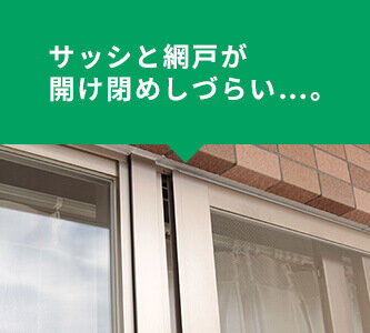 サッシと網戸が開け閉めしづらい...。