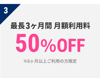 3　最長3ヶ月間、月額利用料50%OFF