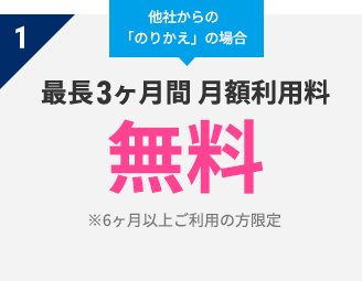 他社からの「のりかえ」の場合 最長3ヶ月間 月額利用料無料