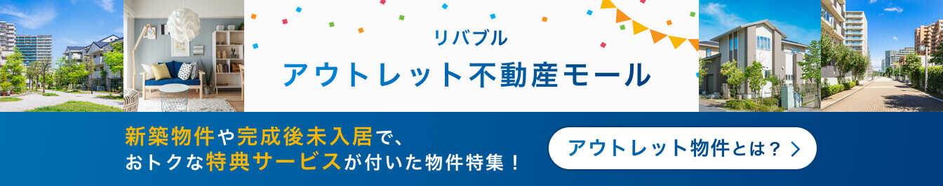 リバブル アウトレット不動産モール 新築物件や完成後未入居で、おトクな特典サービスが付いた物件特集！ アウトレット物件とは？