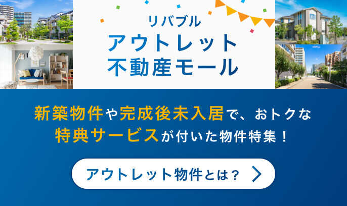 リバブル アウトレット不動産モール 新築物件や完成後未入居で、おトクな特典サービスが付いた物件特集！ アウトレット物件とは？
