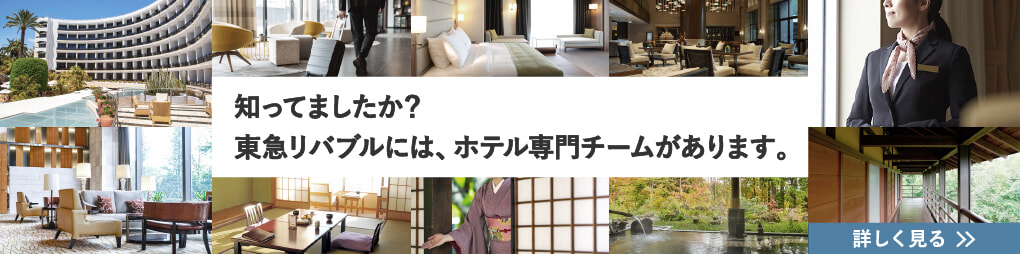 知ってましたか？東急リバブルには、ホテル専門のチームがあります。